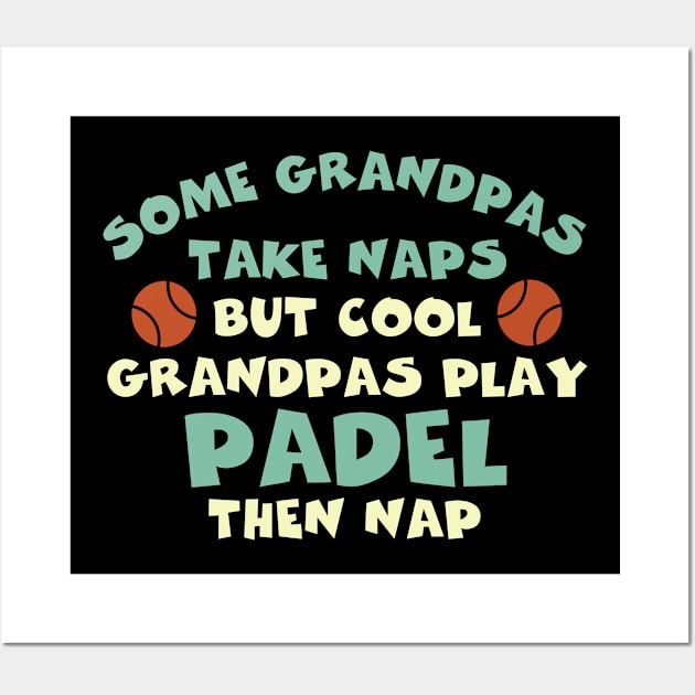 Funny Padel Some Grandpas Take Naps Wall Art by whyitsme